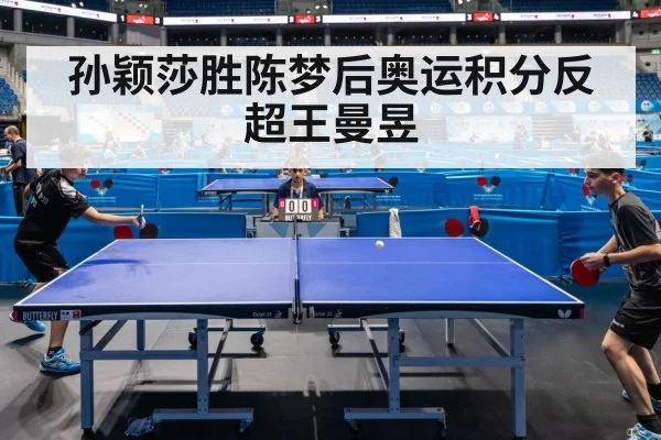 孙颖莎胜陈梦后奥运积分反超王曼昱